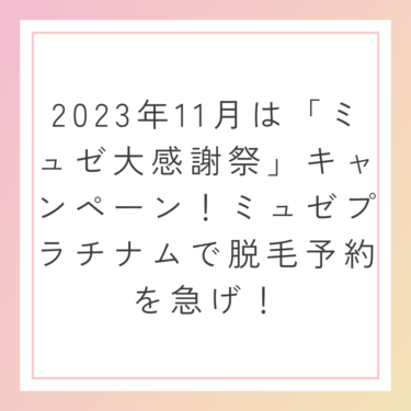 2023年12月は「ミュゼ脱毛年末最終セール」キャンペーン！ミュゼプラチナムで無料カウンセリング予約を急げ！